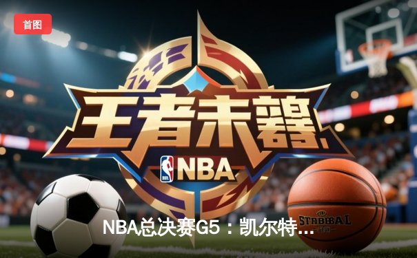 NBA总决赛G5：凯尔特人逆转勇士夺赛点，塔图姆轰下34分率队取胜