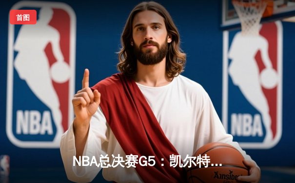 NBA总决赛G5：凯尔特人绝杀掘金夺赛点，塔图姆40分创纪录