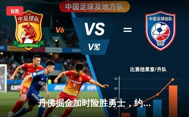 丹佛掘金加时险胜勇士，约基奇三双引领卫冕冠军逆转