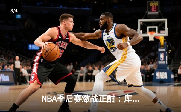 NBA季后赛激战正酣：库里50分神迹难救主，勇士客场加时憾负湖人 - 3