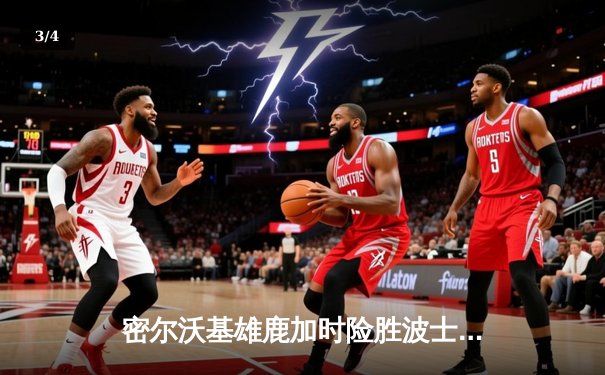 密尔沃基雄鹿加时险胜波士顿凯尔特人，字母哥砍下44分创赛季新高 - 3