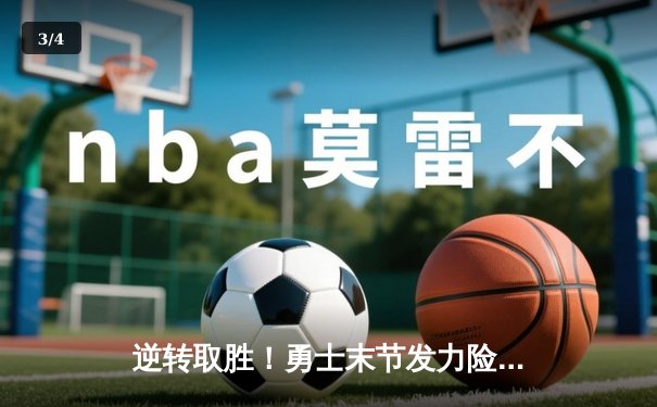 逆转取胜！勇士末节发力险胜凯尔特人，库里40分创纪录 - 3