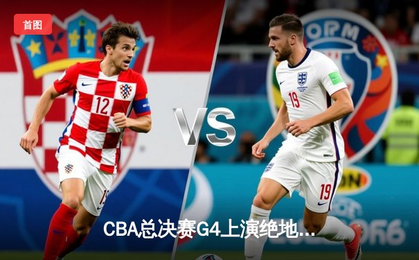 CBA总决赛G4上演绝地逆转 辽宁本钢加时险胜实现卫冕